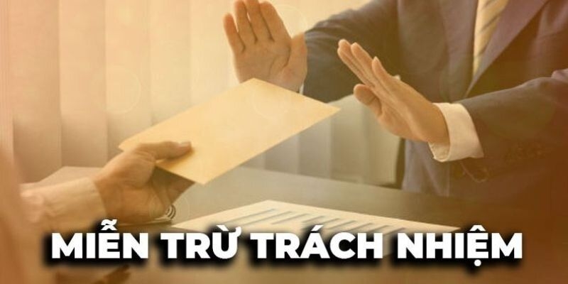 Nội dung cụ thể và chính xác về miễn trừ trách nhiệmt hiện nay